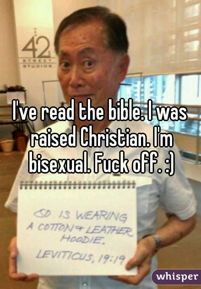 I've read the bible. I was raised Christian. I'm bisexual. Fuck off. :)