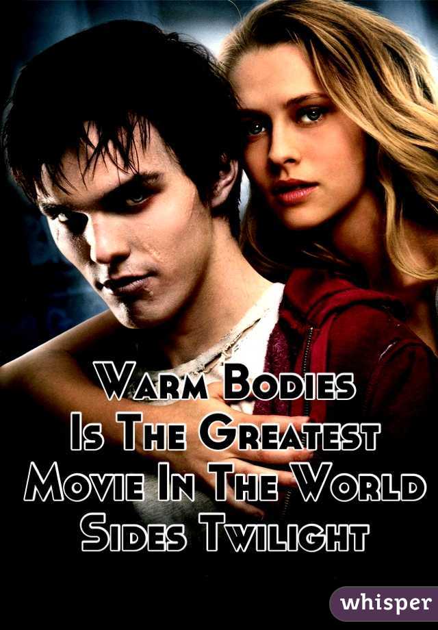 Warm Bodies
Is The Greatest 
Movie In The World
Sides Twilight