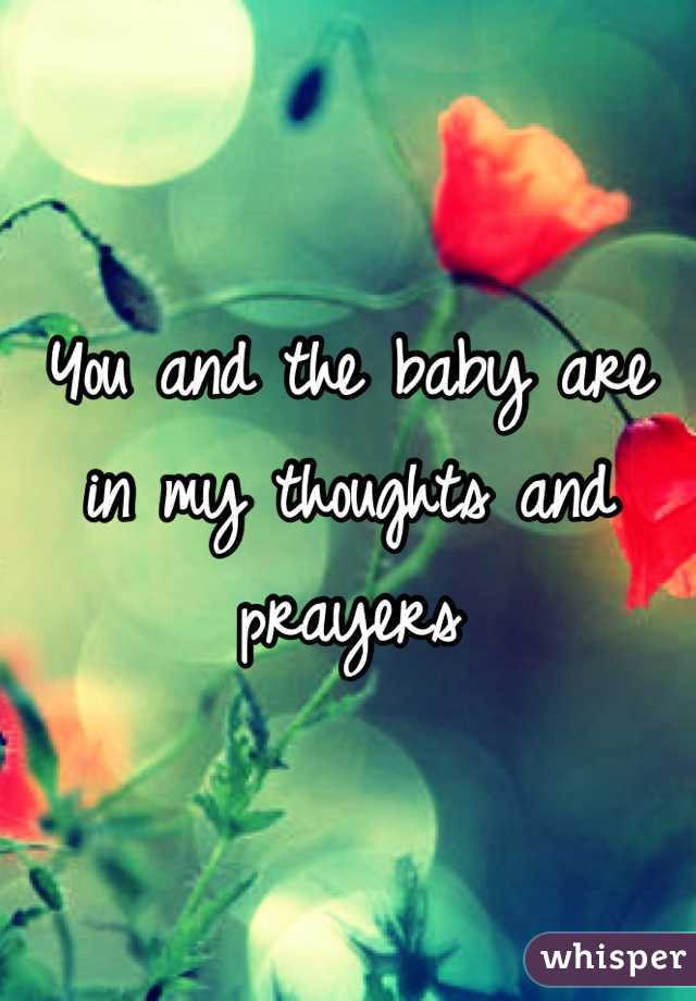 You and the baby are in my thoughts and prayers