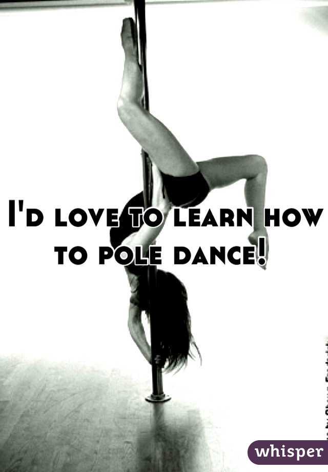 I'd love to learn how to pole dance! 