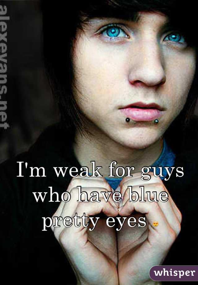 I'm weak for guys who have blue pretty eyes 😍