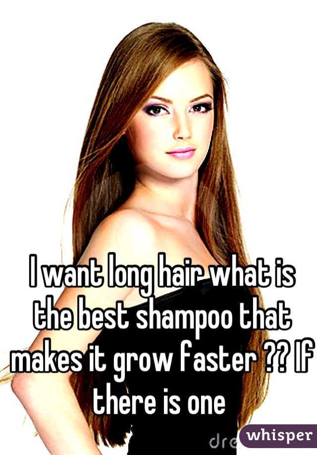 I want long hair what is the best shampoo that makes it grow faster ?? If there is one 