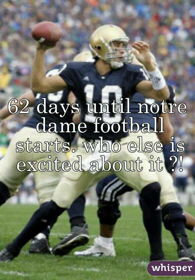 62 days until notre dame football starts. who else is excited about it ?!