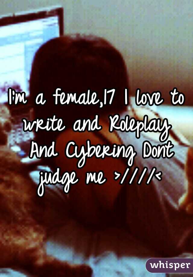I'm a female,17
I love to write and Roleplay
 And Cybering
Dont judge me
>////<