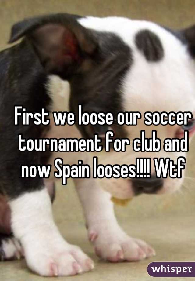 First we loose our soccer tournament for club and now Spain looses!!!! Wtf