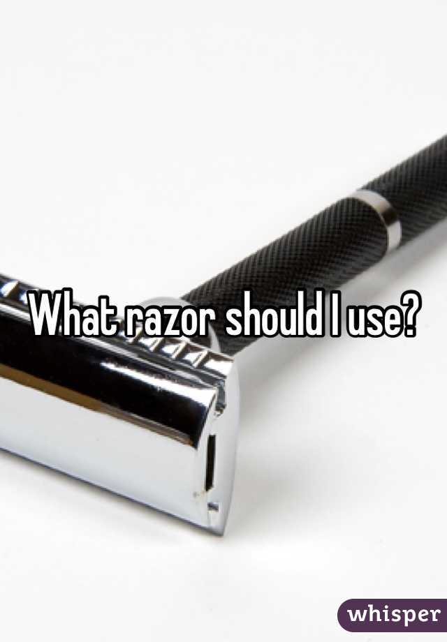 What razor should I use?