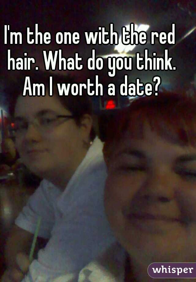 I'm the one with the red hair. What do you think. Am I worth a date?
