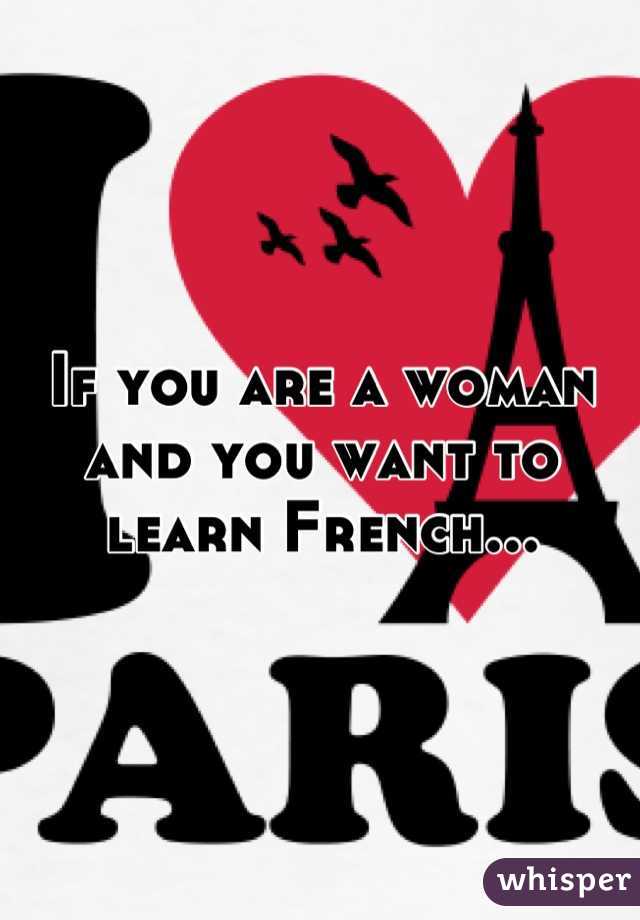 If you are a woman and you want to learn French...
