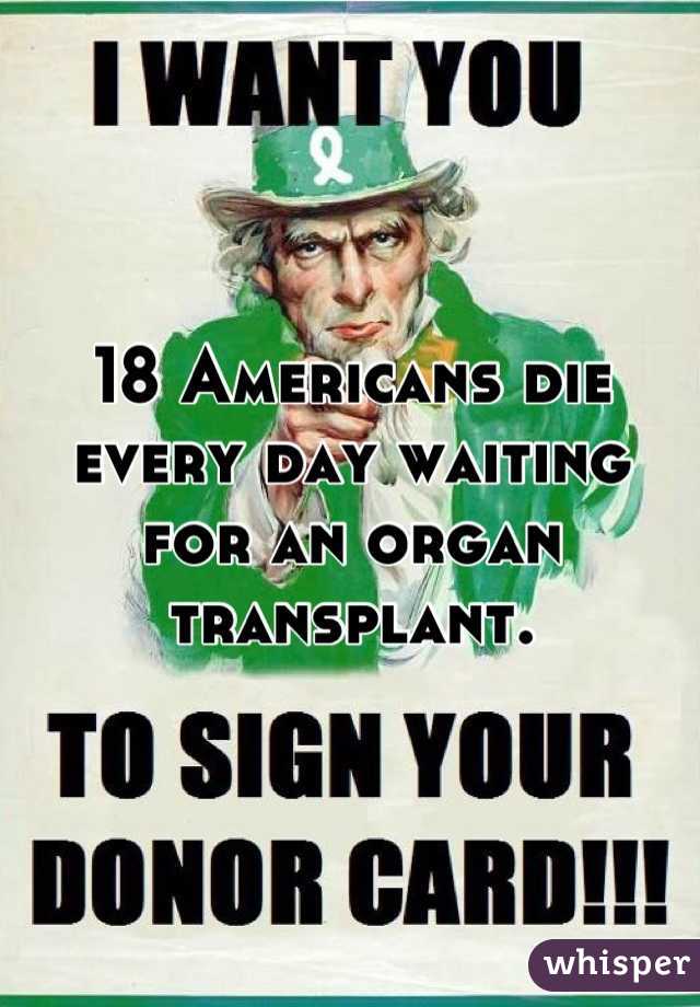 18 Americans die every day waiting for an organ transplant.