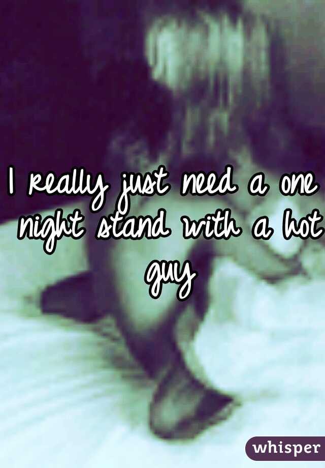 I really just need a one night stand with a hot guy