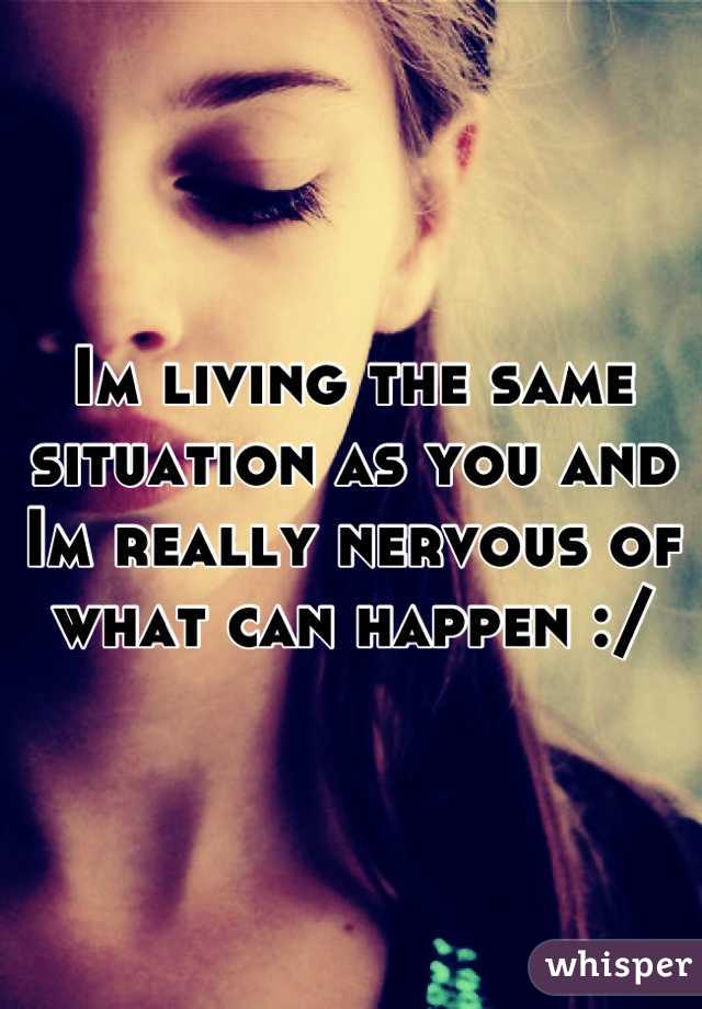 Im living the same situation as you and Im really nervous of what can happen :/