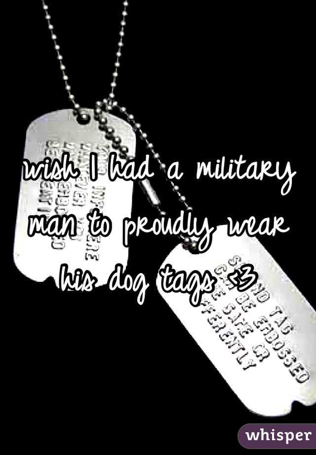 wish I had a military man to proudly wear his dog tags <3