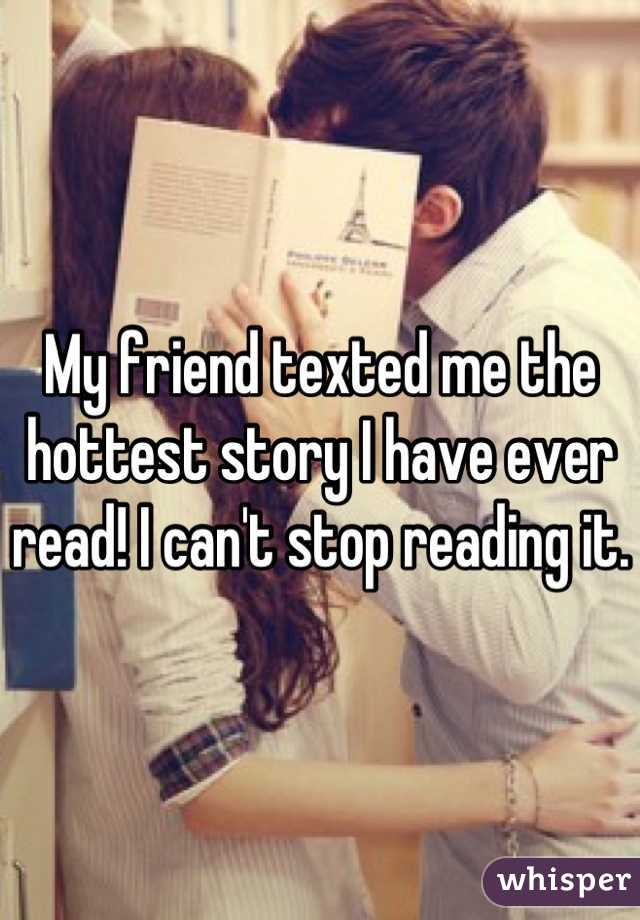 My friend texted me the hottest story I have ever read! I can't stop reading it.