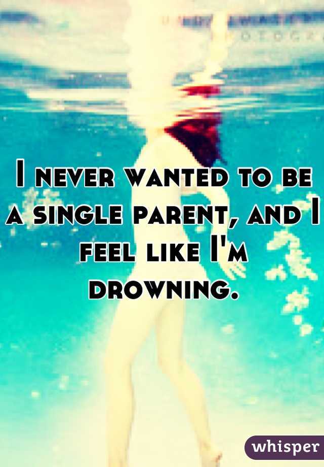 I never wanted to be a single parent, and I feel like I'm drowning.