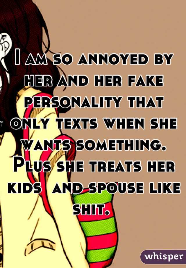 I am so annoyed by her and her fake personality that only texts when she wants something. Plus she treats her kids  and spouse like shit. 