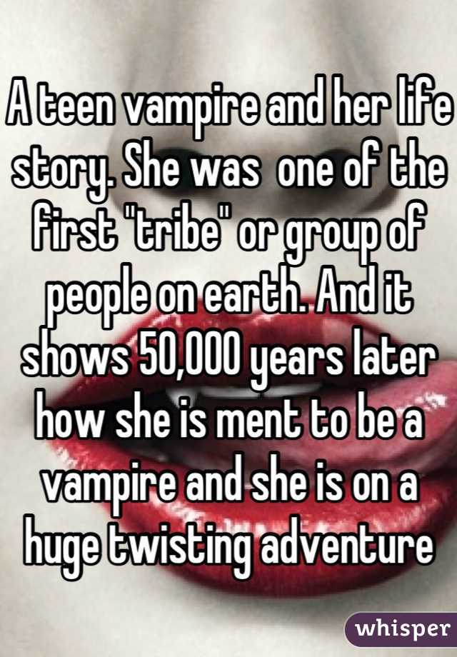 A teen vampire and her life story. She was  one of the first "tribe" or group of people on earth. And it shows 50,000 years later how she is ment to be a vampire and she is on a huge twisting adventure