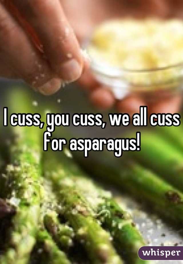I cuss, you cuss, we all cuss for asparagus!