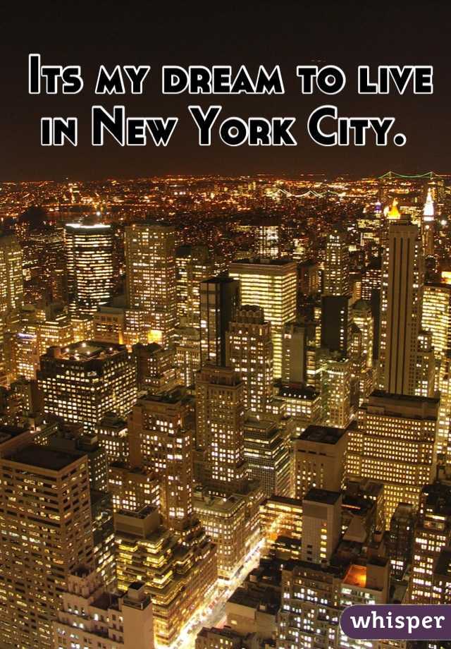 Its my dream to live in New York City. 