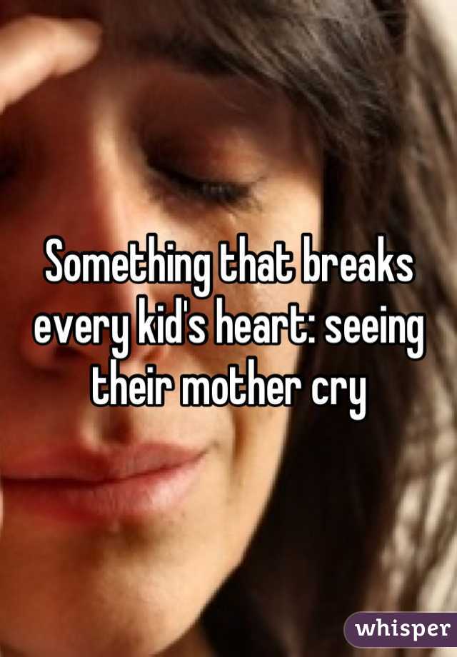 Something that breaks every kid's heart: seeing their mother cry
