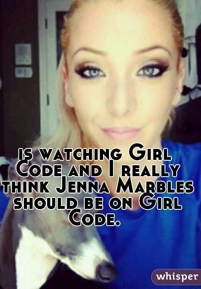 is watching Girl Code and I really think Jenna Marbles should be on Girl Code. 