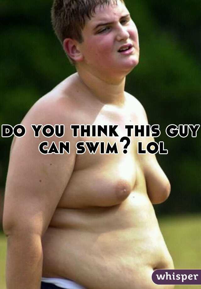 do you think this guy can swim? lol