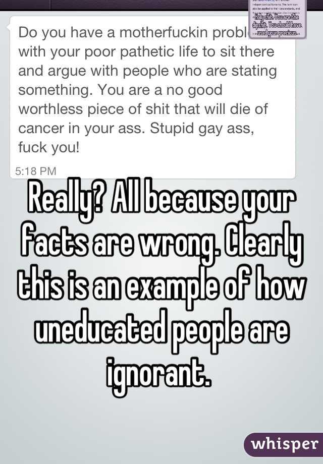 Really? All because your facts are wrong. Clearly this is an example of how uneducated people are ignorant. 