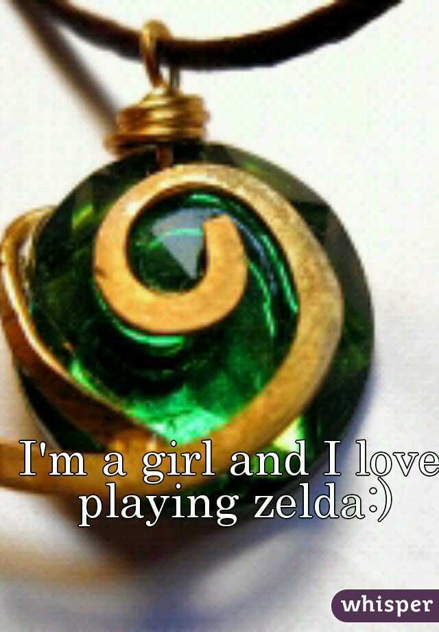 I'm a girl and I love playing zelda:)