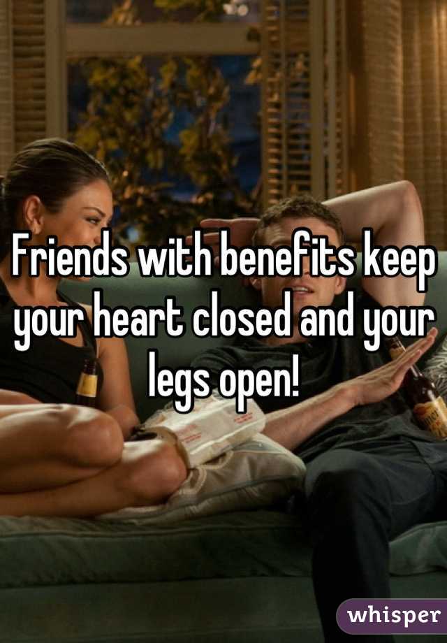 Friends with benefits keep your heart closed and your legs open!