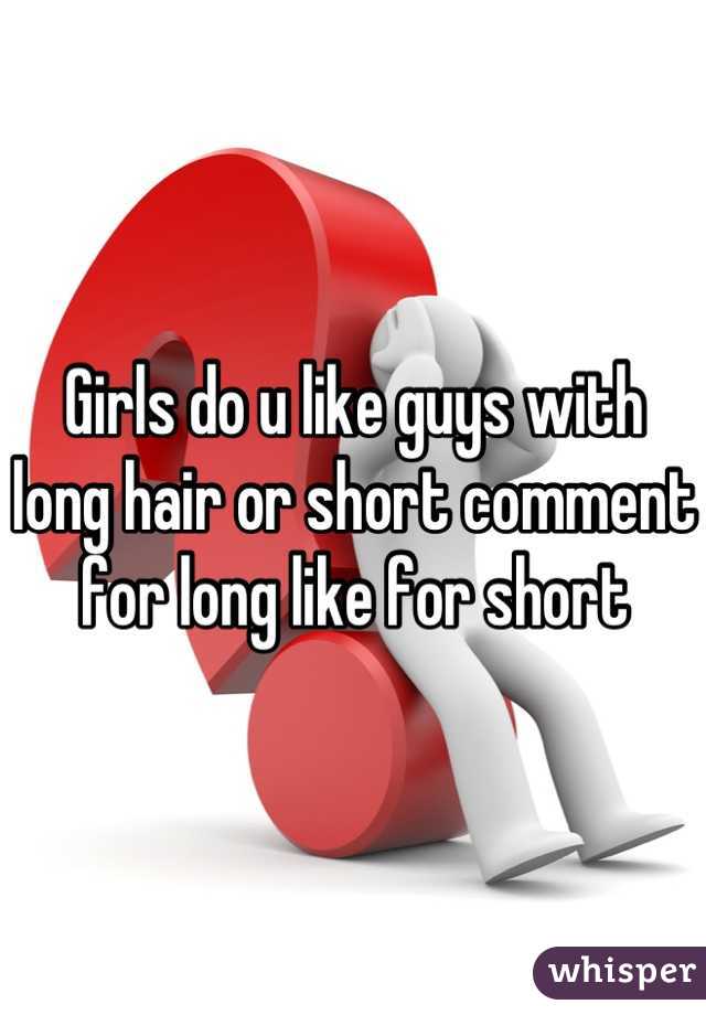 Girls do u like guys with long hair or short comment for long like for short