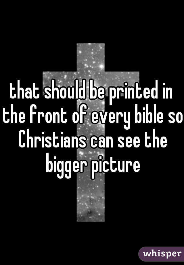that should be printed in the front of every bible so Christians can see the bigger picture