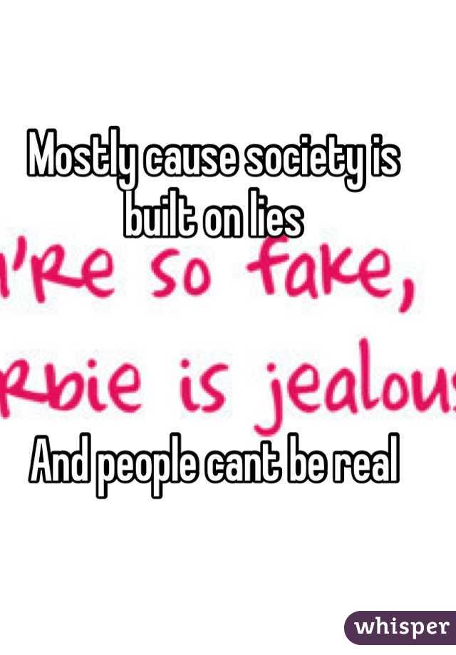 Mostly cause society is built on lies 



And people cant be real