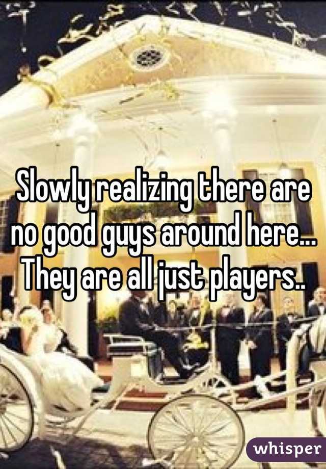 Slowly realizing there are no good guys around here... They are all just players..