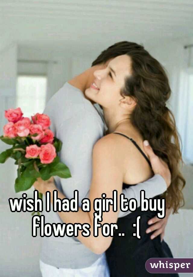 wish I had a girl to buy flowers for..  :( 