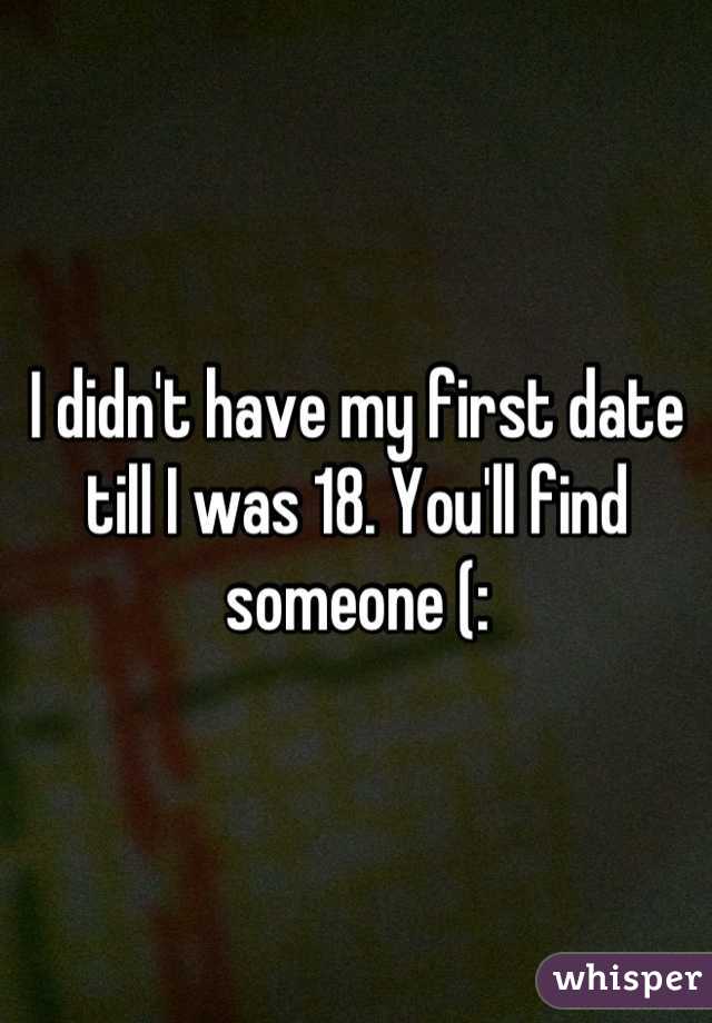 I didn't have my first date till I was 18. You'll find someone (: