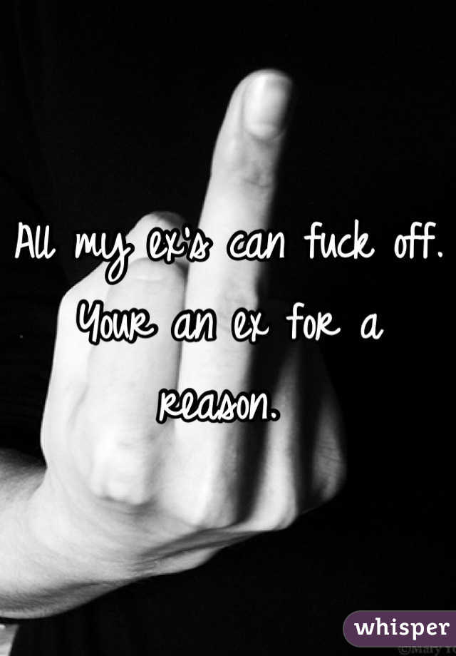 All my ex's can fuck off.
Your an ex for a reason. 