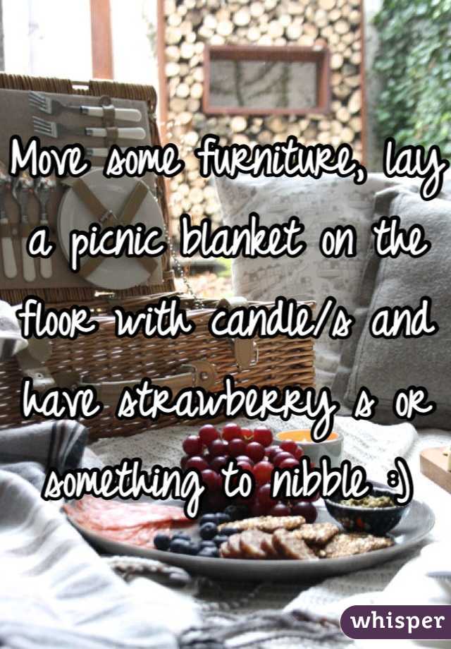Move some furniture, lay a picnic blanket on the floor with candle/s and have strawberry s or something to nibble :)