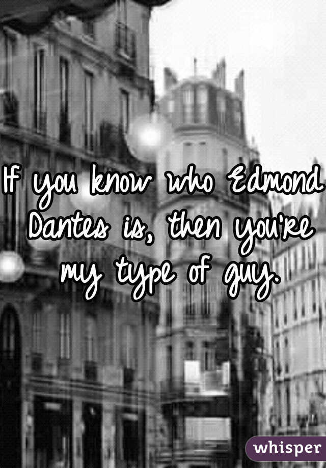 If you know who Edmond Dantes	is, then you're my type of guy.