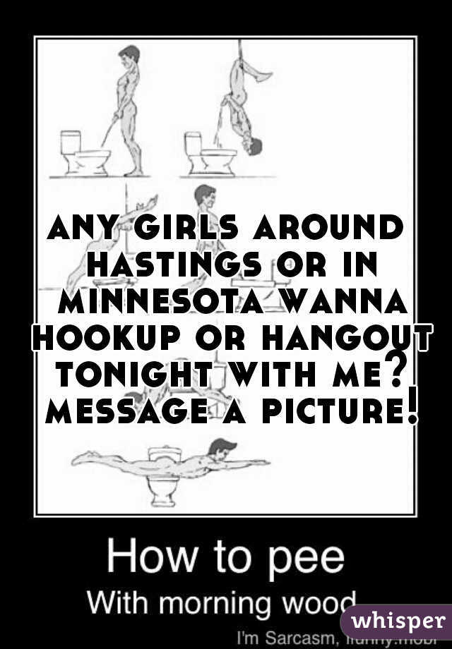 any girls around hastings or in minnesota wanna hookup or hangout tonight with me? message a picture!