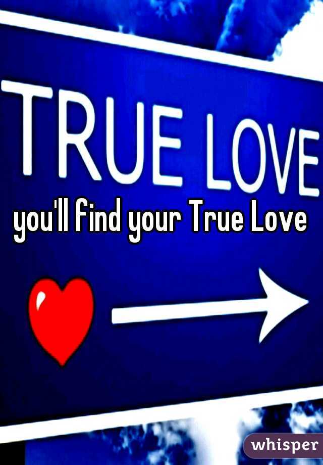 you'll find your True Love