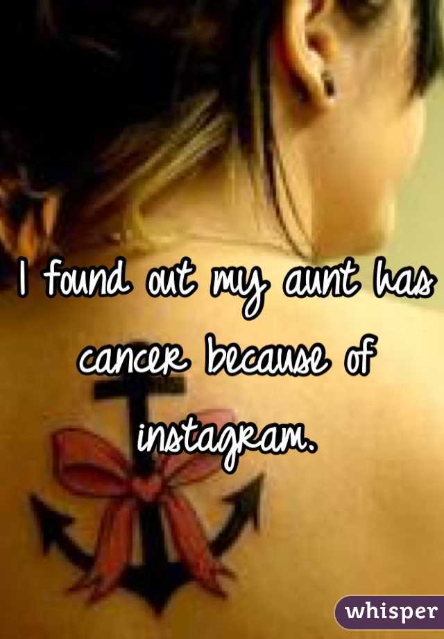 I found out my aunt has cancer because of instagram.