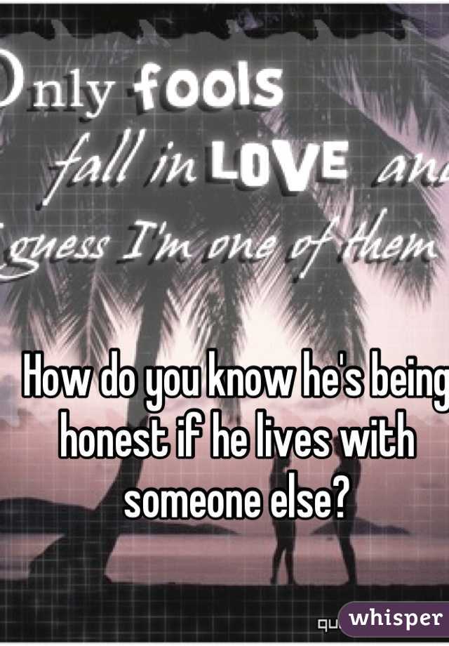 How do you know he's being honest if he lives with someone else?