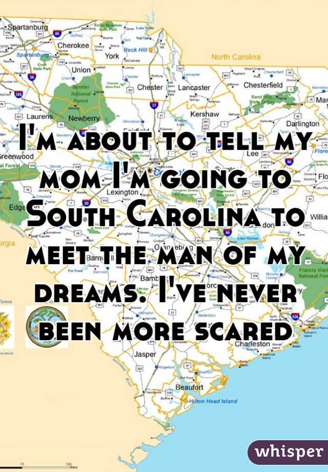 I'm about to tell my mom I'm going to South Carolina to meet the man of my dreams. I've never been more scared