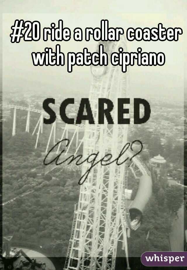 #20 ride a rollar coaster with patch cipriano
