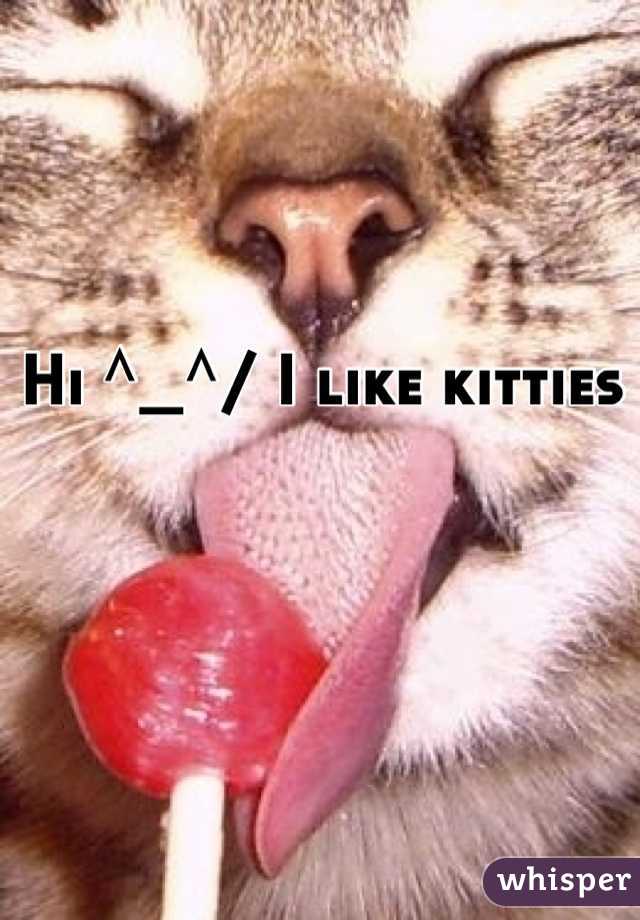 Hi ^_^/ I like kitties