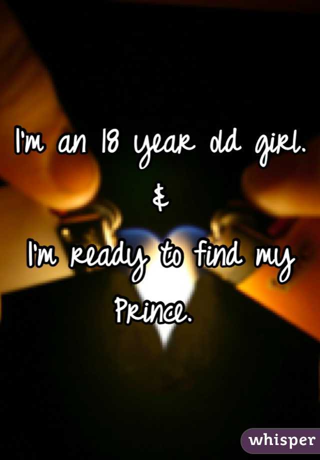 I'm an 18 year old girl. 
& 
I'm ready to find my Prince. 