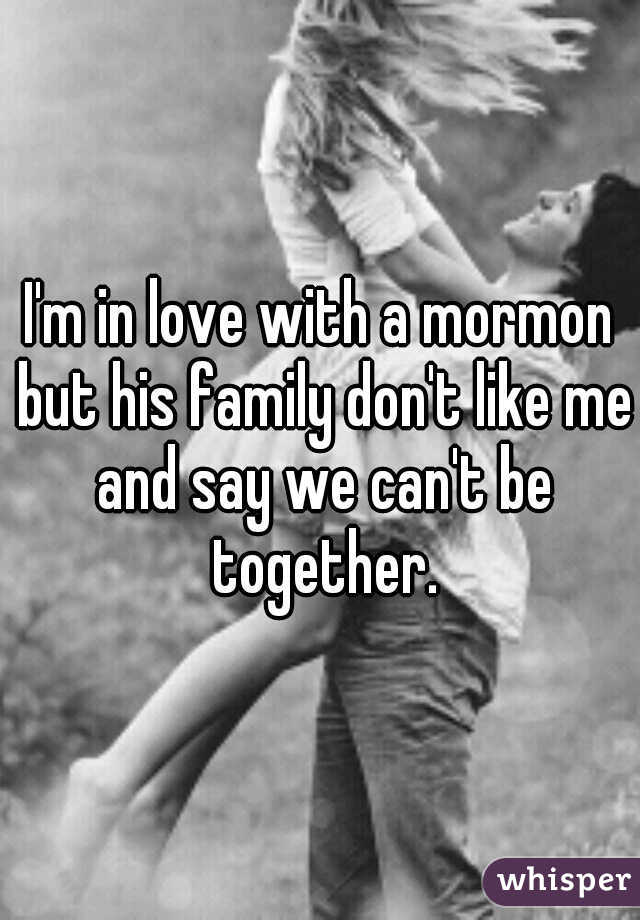 I'm in love with a mormon but his family don't like me and say we can't be together.