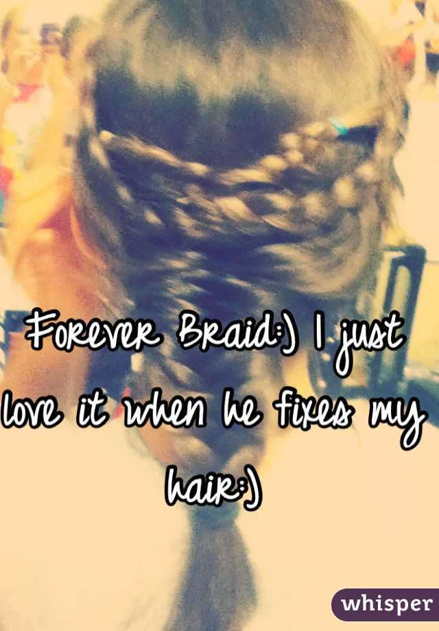 Forever Braid:) I just love it when he fixes my hair:)