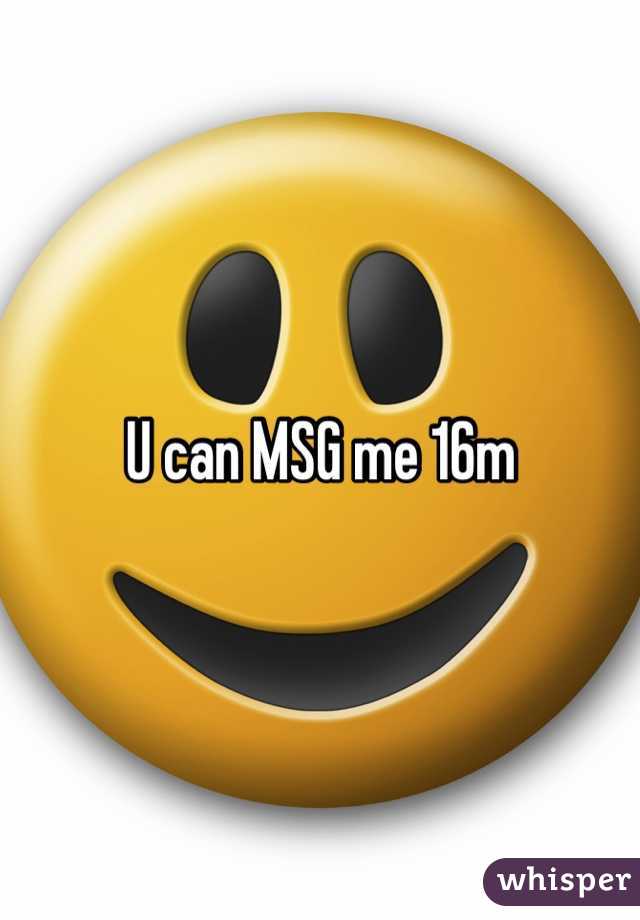 U can MSG me 16m