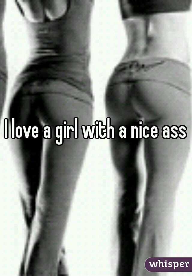 I love a girl with a nice ass