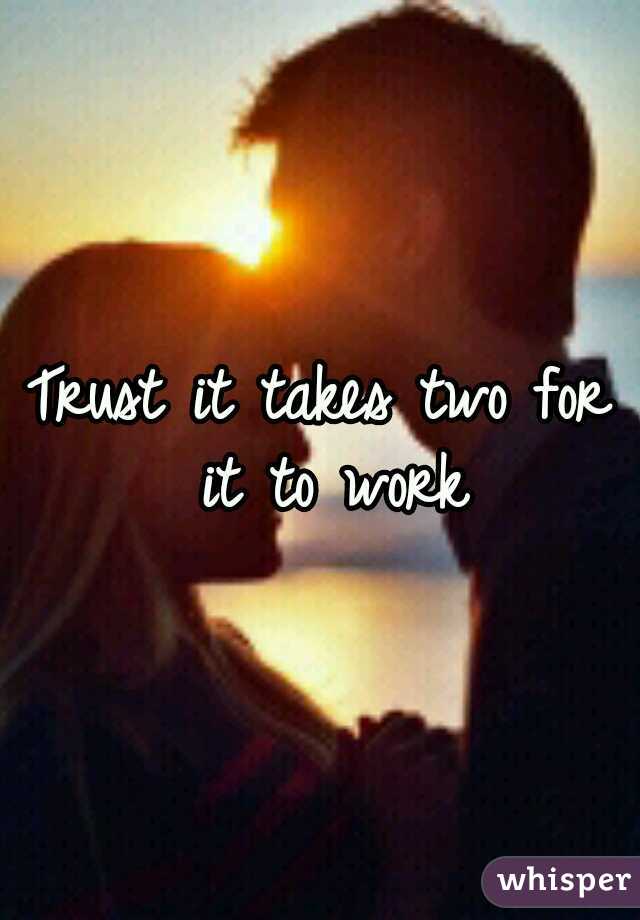 Trust it takes
two for it to work